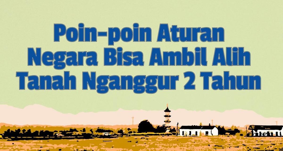 INFOGRAFIS: Poin Aturan soal Negara Bisa Ambil Tanah Nganggur 2 Tahun